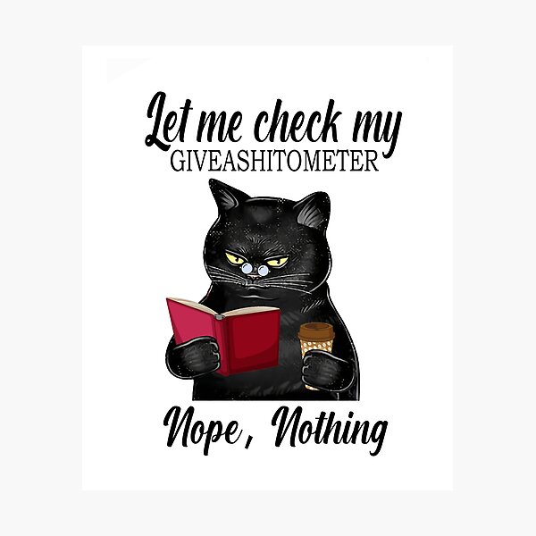 Item preview, Let Me Check Giveashittometer Nope Nothing Cat gift  designed and sold by Enraged46.