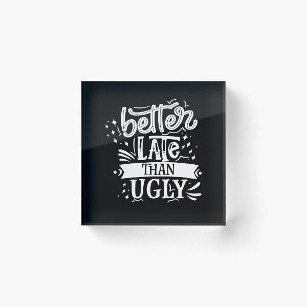 Item preview, Better Late Than Ugly designed and sold by Phorase.