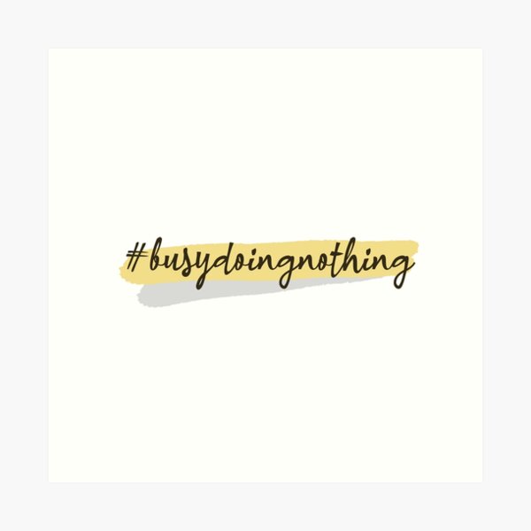 Busy Doing Nothing Art Print