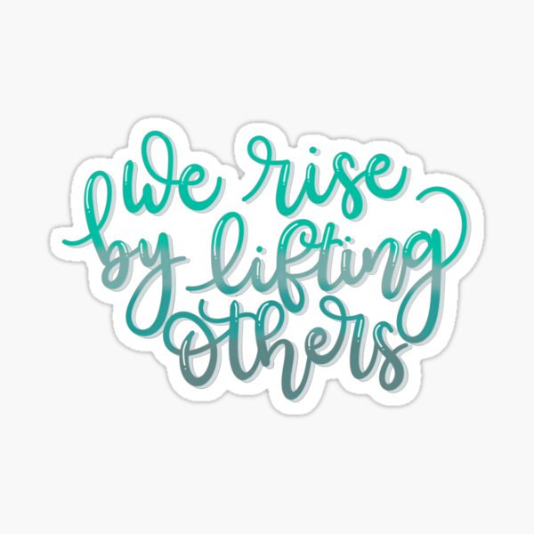 We Rise By Lifting Others Sticker
