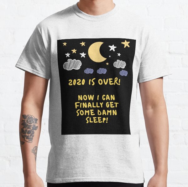"2020 IS OVER! LET'S ALL FINALLY GET SOME SLEEP!" Classic T-Shirt