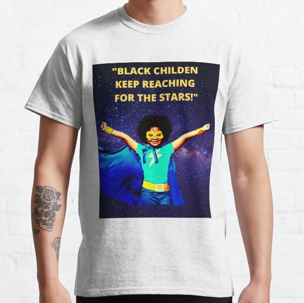 BLACK CHILDREN: "KEEP REACHING FOR THE STARS!" Classic T-Shirt