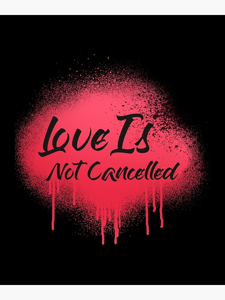 "Love is Not Cancelled " Poster by Sypher01 Redbubble