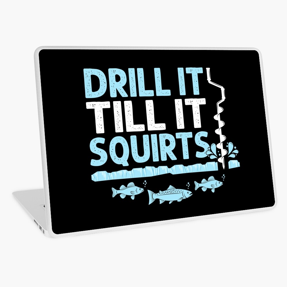 Drill It Till It Squirts Funny Winter Ice Fishing Drill Auger