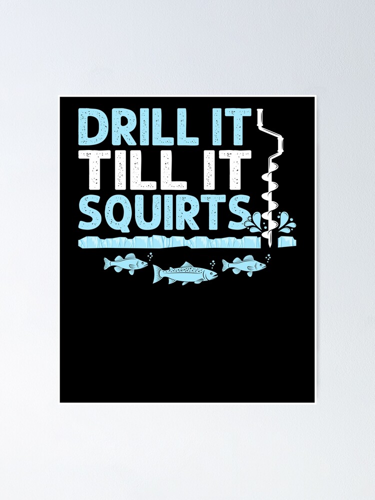 Drill It Till It Squirts Funny Winter Ice Fishing Drill Auger