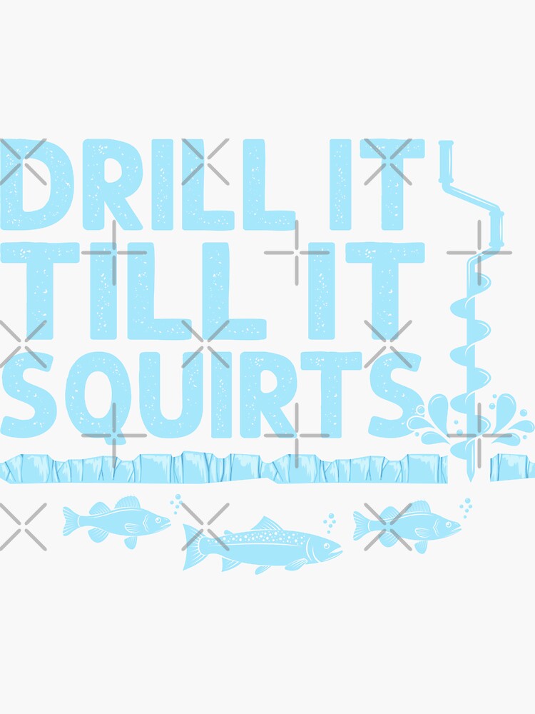 Drill It Till It Squirts Funny Ice Fishing Gift Drill Auger - Ice Fishing  Funny - Sticker