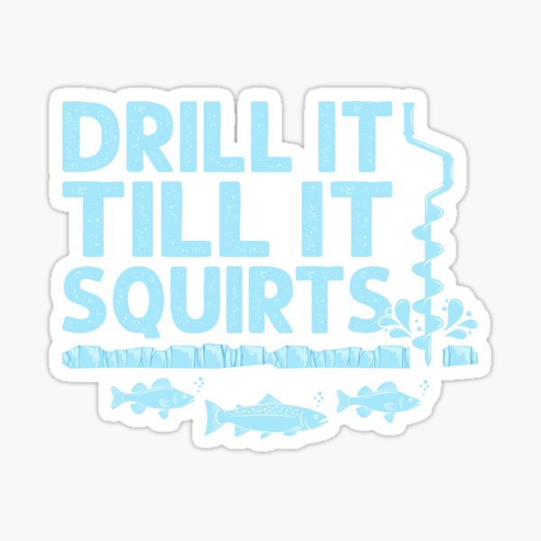 Drill It Till It Squirts, Funny Ice Fishing' Sticker