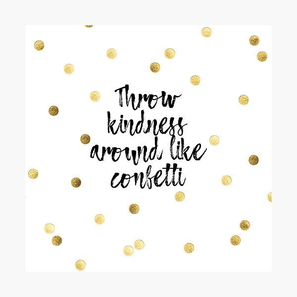 throw kindness around like confetti Photographic Print