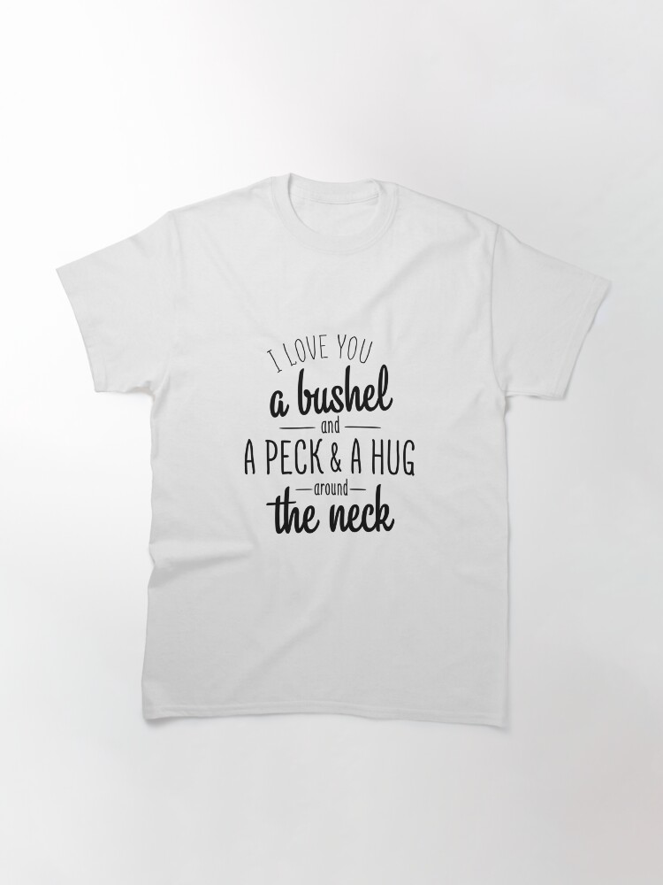 Alternate view of Love You A Bushel And Peck & A Hug Around The Neck Classic T-Shirt