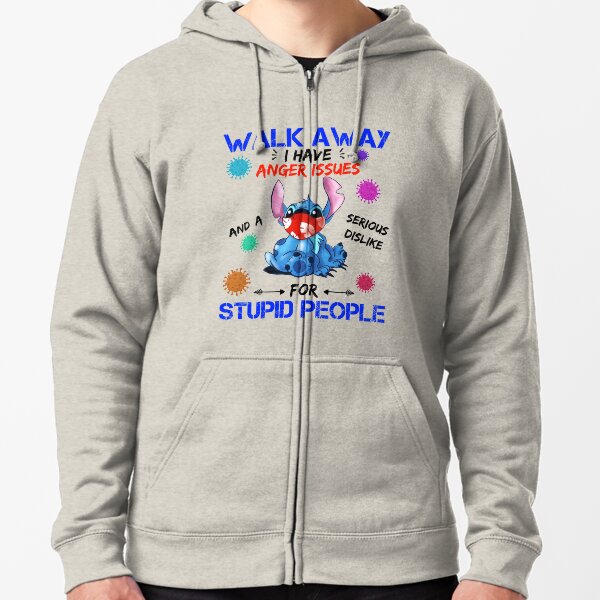 Walk Away I Have Anger Issues And A Serious Dislike For Stupid People Stitch Zipped Hoodie