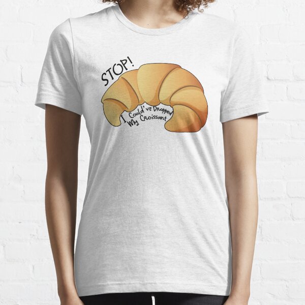 I could've dropped my croissant t-shirt - croissant t-shirt  Essential T-Shirt