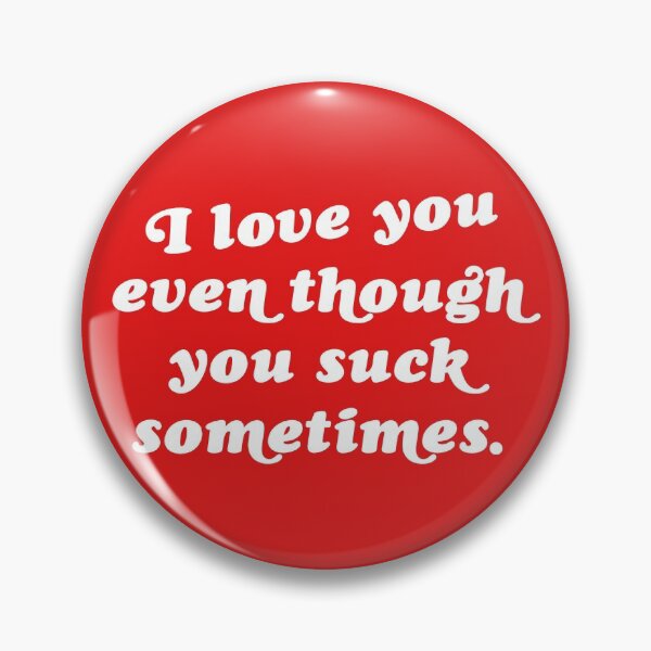 Item preview, I Love You Even Though You Suck Sometimes designed and sold by acquiesce13.