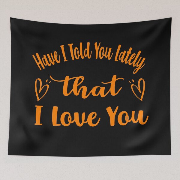Item preview,  Have I Told You Lately That I Love You designed and sold by ibrastore.