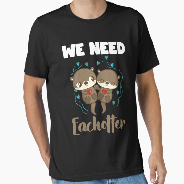 Item preview, Otter We need Eachotter Funny saying Couples partner designed and sold by Lenny Stahl.