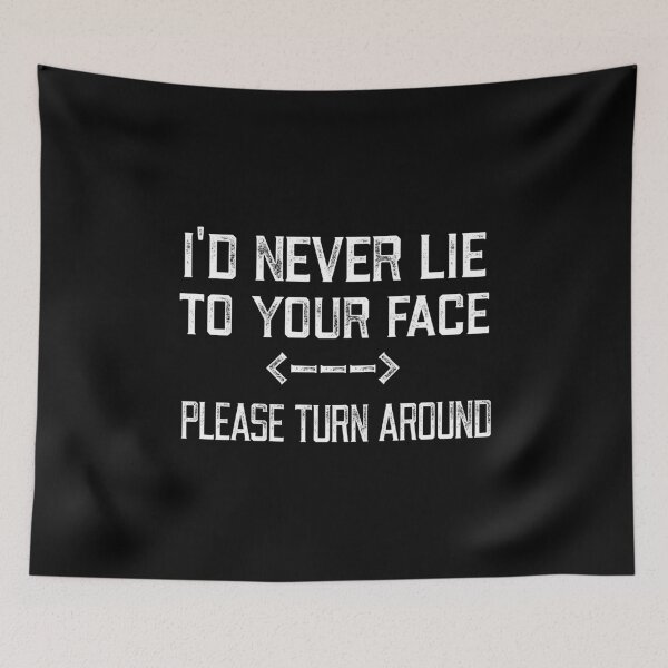 Item preview, I'd Never Lie To Your Face - Please Turn Around - Sarcasm designed and sold by bonmotto.