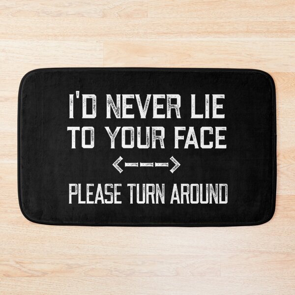 Item preview, I'd Never Lie To Your Face - Please Turn Around - Sarcasm designed and sold by bonmotto.