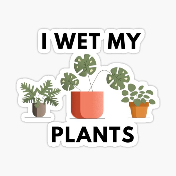 I wet my plants Sticker