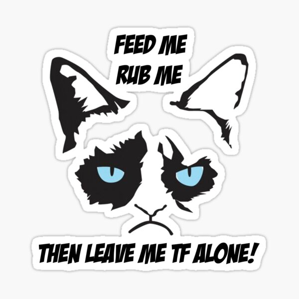 FEED ME, RUB ME, THEN LEAVE ME TF ALONE - Funny Annoyed Cat t-shirt - white Sticker