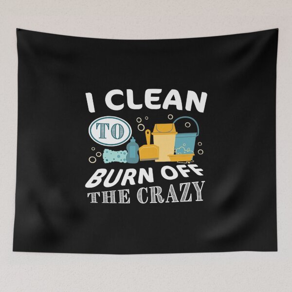 Item preview, I clean to burn off the Crazy - Cleaning designed and sold by hoaban1998.