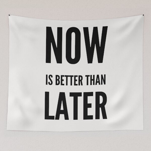 Item preview, Now Is Better Than Later designed and sold by Windmill Wildflowers.