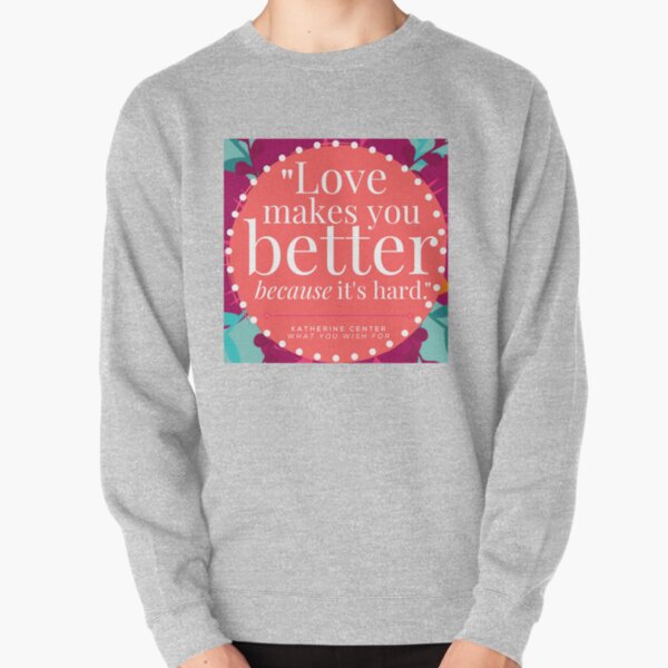 LOVE MAKES YOU BETTER Pullover Sweatshirt