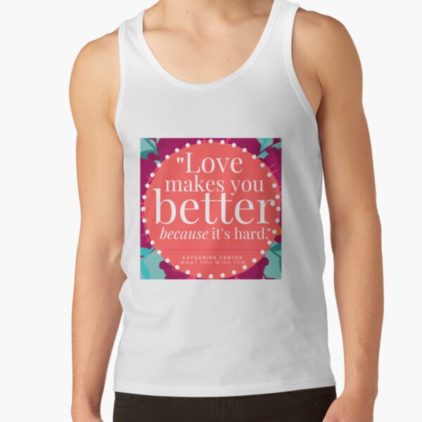 LOVE MAKES YOU BETTER Tank Top