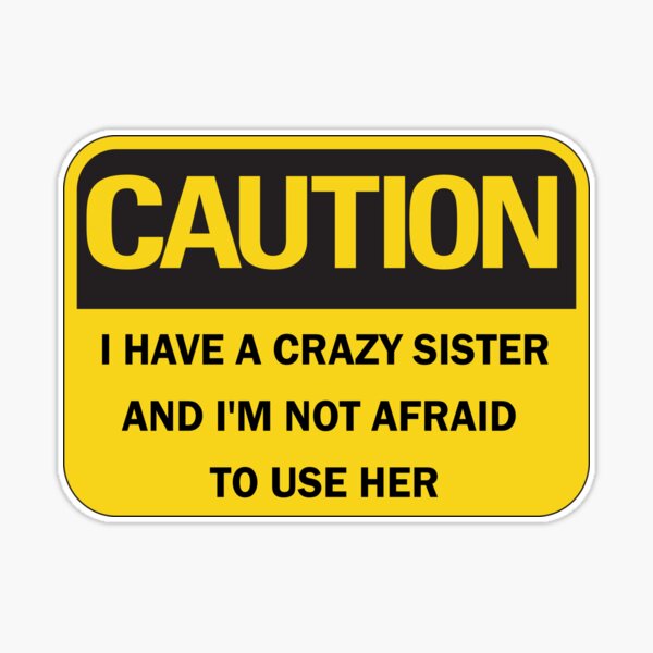 Back Off I Have A Crazy Sister And I'm Not Afraid To Use Her Back Off I Have A Crazy Sister And I'm Not Afraid To Use Her