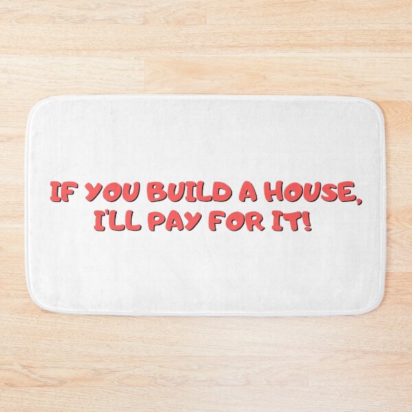 Item preview, If You Build a House I'll Pay For It designed and sold by ds-4.