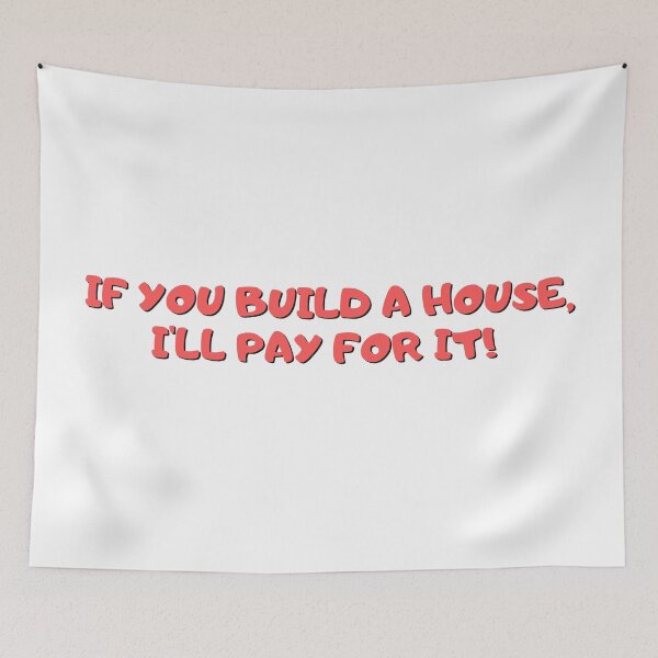 Item preview, If You Build a House I'll Pay For It designed and sold by ds-4.
