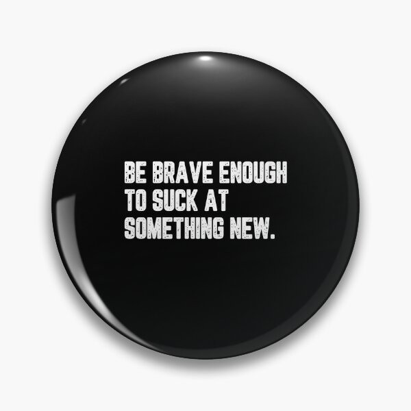 Item preview, Be brave enough to suck at something new designed and sold by LimaChippewa.