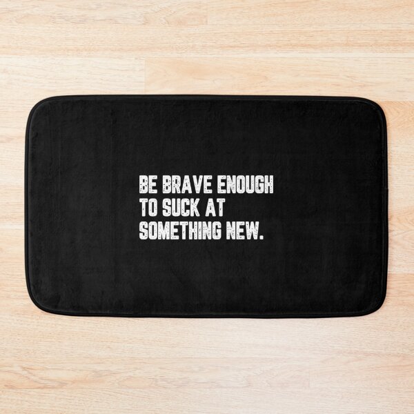 Item preview, Be brave enough to suck at something new designed and sold by LimaChippewa.