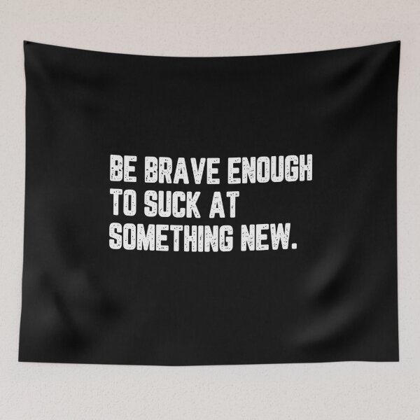 Item preview, Be brave enough to suck at something new designed and sold by LimaChippewa.