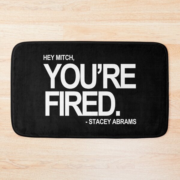 Item preview, Hey Mitch, You're FIRED. - Stacey Abrams (white text) designed and sold by Thelittlelord.