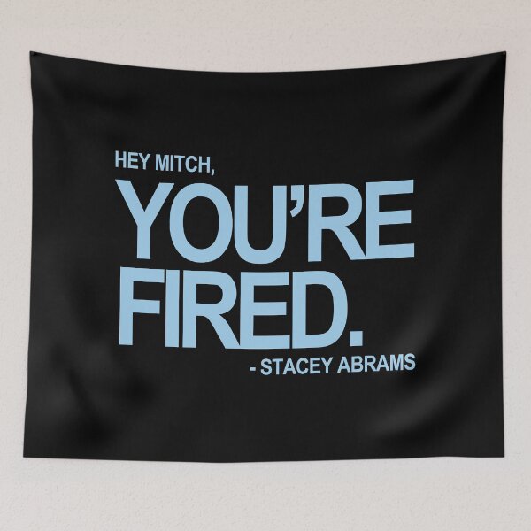 Item preview, Hey Mitch, You're FIRED. - Stacey Abrams (blue text) designed and sold by Thelittlelord.