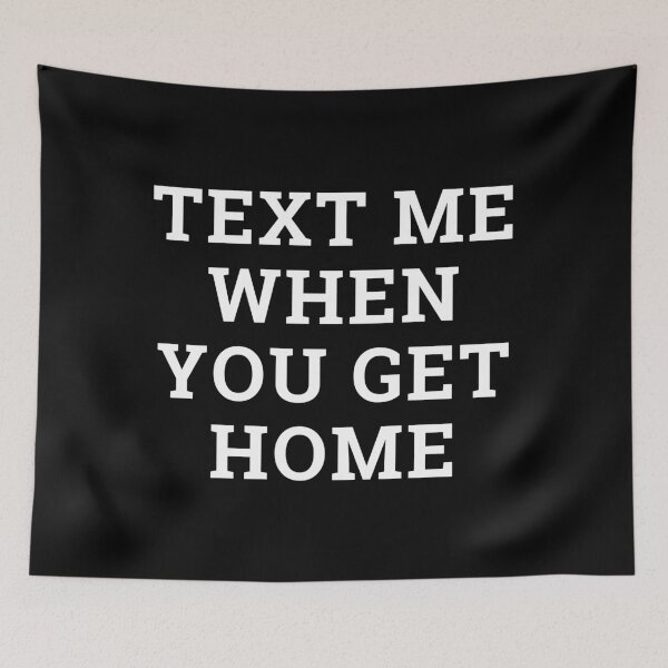 Item preview, Text Me When You Get Home designed and sold by m95sim.