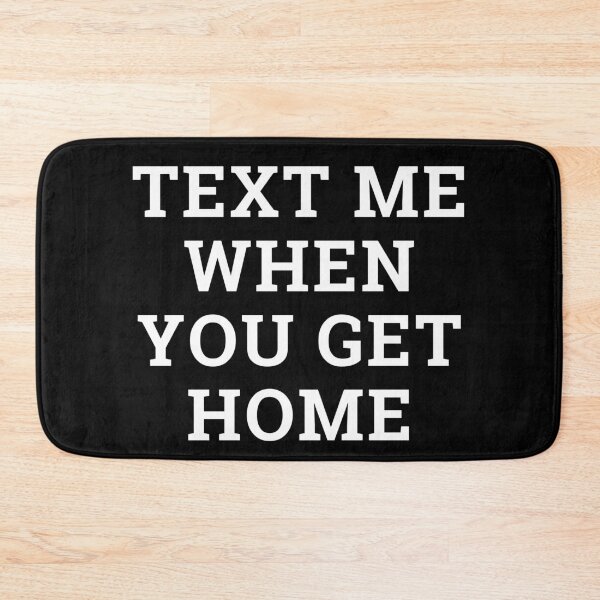 Item preview, Text Me When You Get Home designed and sold by m95sim.