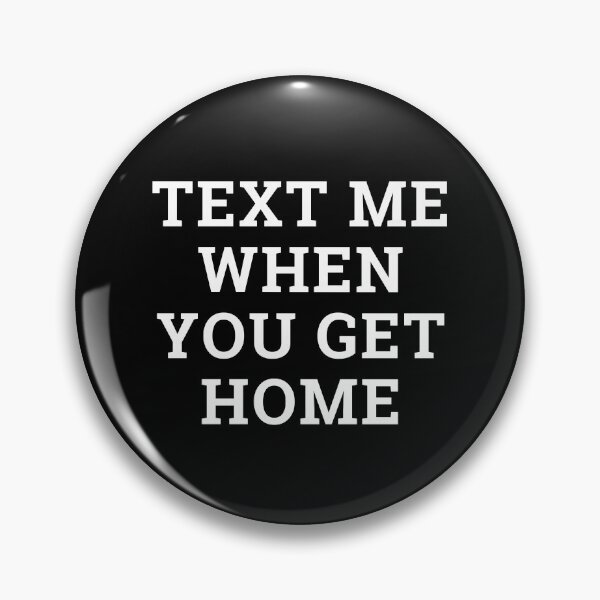 Item preview, Text Me When You Get Home designed and sold by m95sim.