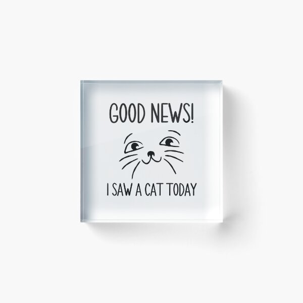 Item preview, Good News I Saw A Cat Today designed and sold by PIODesign.