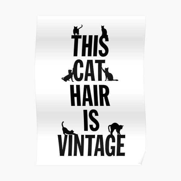 "This (Black) Cat Hair is Vintage" Poster by HarryPackageInc Redbubble
