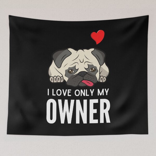 Item preview, I LOVE ONLY MY OWNER ever quote Funny pug owner saying designed and sold by OneTimeEngineer.