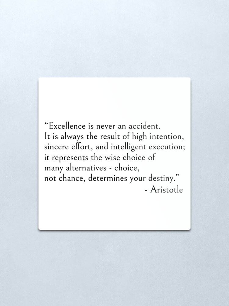 Alternate view of Aristotle quote, Excellence is never an accident Metal Print