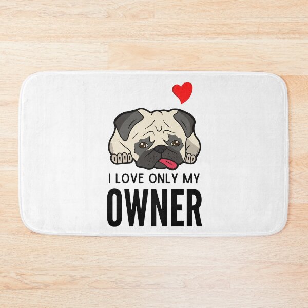 Item preview, I LOVE ONLY MY OWNER ever quote Funny pug owner saying designed and sold by OneTimeEngineer.