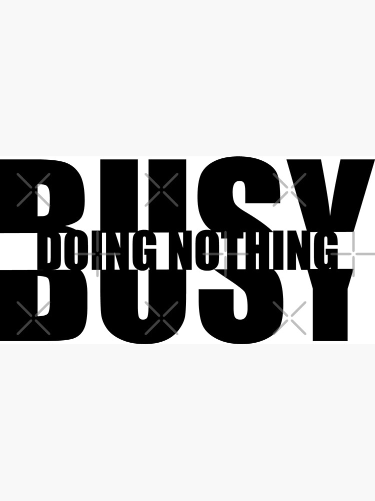 "BUSY DOING NOTHING" Poster by CHVRDesing Redbubble