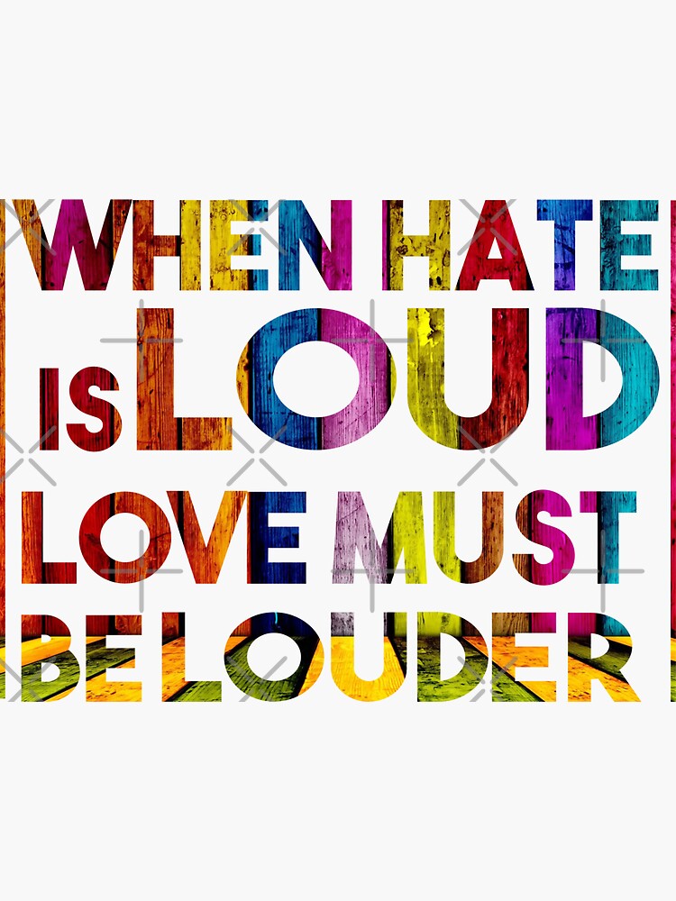 "When Hate is Loud Love Must Be Louder, Gifts Ideas For Women, saying