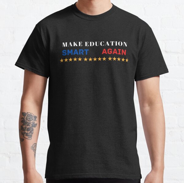 Make Education Smart Again Classic T-Shirt