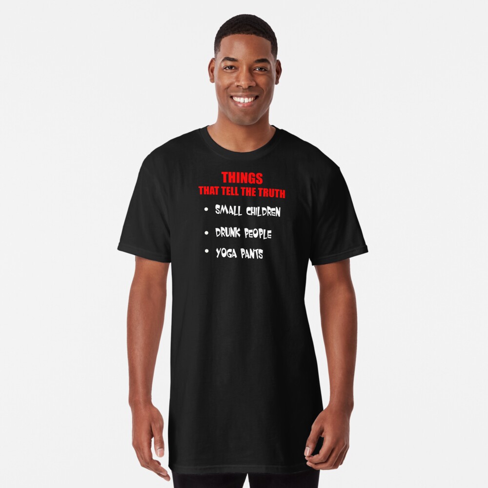 Things That Tell The Truth Small Children Drunk People And YOGA Pants  Essential T-Shirt for Sale by teeshirtguy171