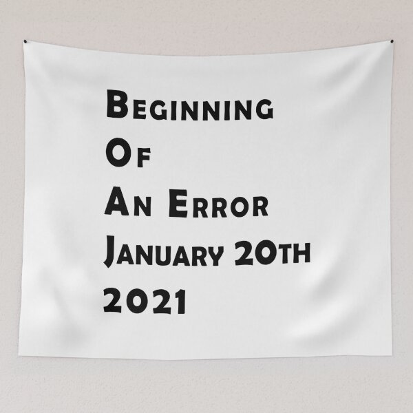 Item preview, Beginning Of An Error January 20th 2021, Funny Political Anti-Trump designed and sold by . JustBeUnique ..