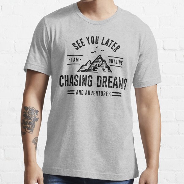 I'm Outside Chasing Dreams and Adventures Essential T-Shirt