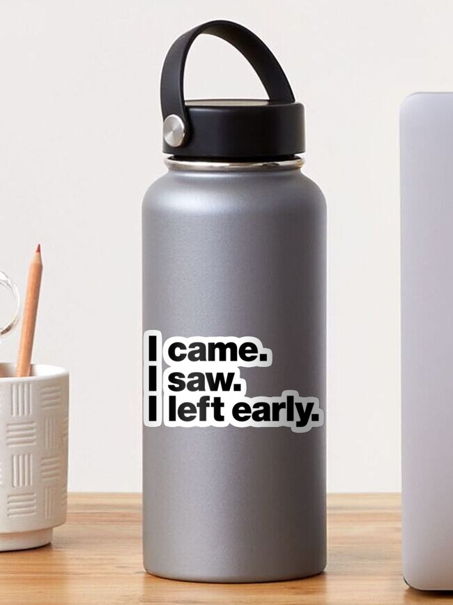 Thumbnail 1 of 3, Sticker, I came. I saw. I left early. designed and sold by chestify.