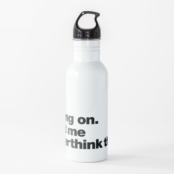 Hang on. Let me overthink this. Water Bottle